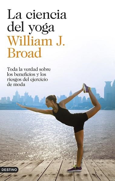 CIENCIA DEL YOGA. TODA LA VERDAD SOBRE LOS BENEFICIOS Y LOS RIESGOS DEL EJERCICIO DE MODA | 9788423348305 | BROAD,WILLIAM J.