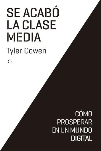 SE ACABO LA CLASE MEDIA. COMO PROSPERAR EN UN MUNDO DIGITAL | 9788494126727 | COWEN,TYLER