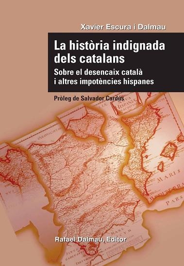 HISTORIA INDIGNADA DELS CATALANS. SOBRE EL DESENCAIX CATALA I ALTRES IMPOTENCIES HISPANES | 9788423207732 | ESCURA I DALMAU,XAVIER