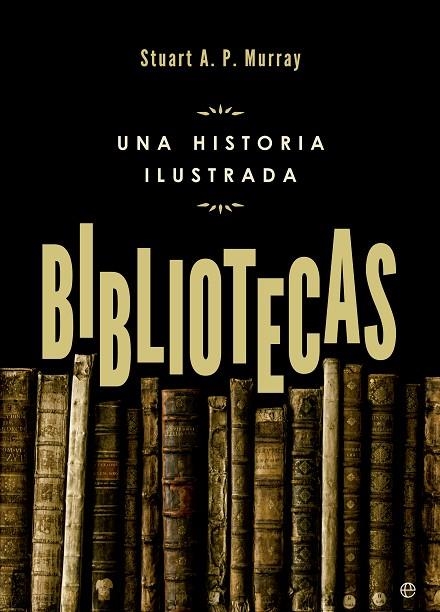 BIBLIOTECAS UNA HISTORIA ILUSTRADA | 9788490602195 | MAURRAY,STUART A.P.