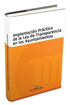 IMPLANTACION PRACTICA DE LA LEY DE TRANSPARENCIA EN LOS AYUNTAMIENTOS | 9788415573715 | EL DERECHO EDITORES