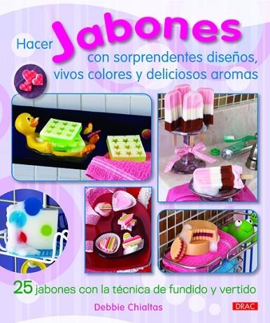 HACER JABONES CON SORPRENDENTES DISEÑOS, VIVOS COLORES Y DELICIOSOS AROMAS | 9788498742770 | CHIALTAS,DEBBIE