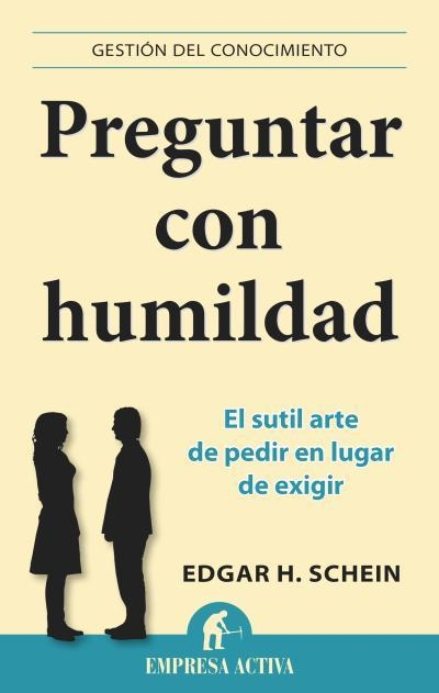 PREGUNTAR CON HUMILDAD. EL SUTIL ARTE DE PEDIR EN LUGAR DE EXIGIR | 9788496627970 | SCHEIN,EDGAR H.