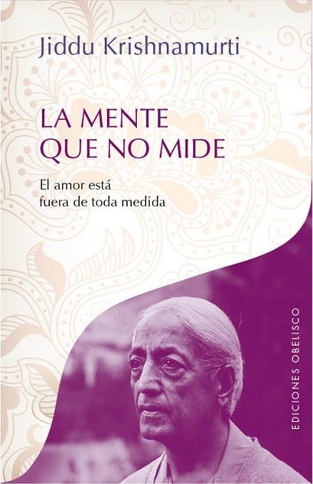 MENTE QUE NO MIDE EL AMOR ESTA FUERA DE TODA MEDIDA | 9788416192151 | KRISHNAMURTI,J.