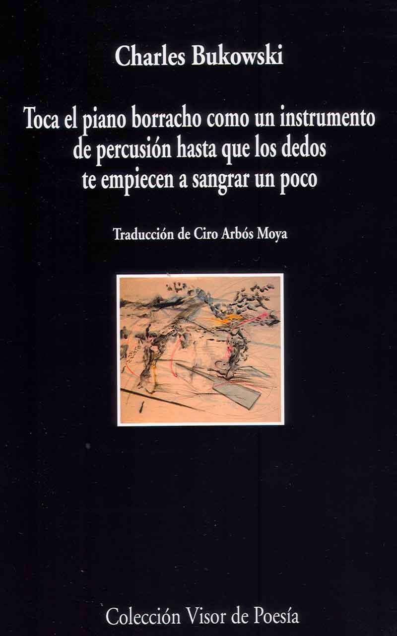 TOCA EL PIANO BORRACHO COMO UN INSTRUMENTO DE PERCUSION HASTA QUE LOS DEDOS TE EMPIECEN A SANGRAR UN POCO | 9788498958805 | BUKOWSKI,CHARLES