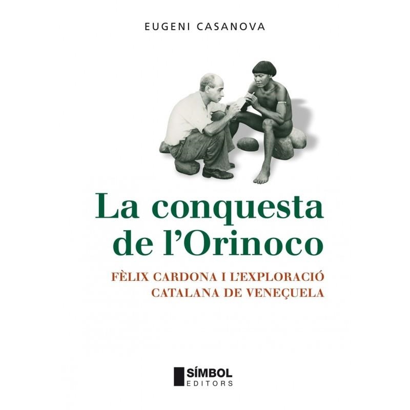 CONQUESTA DE L,ORINOCO. FELIX CARDONA I L,EXPLORACIO CATALANA DE VENEÇUELA | 9788495987709 | CASANOVA,EUGENI