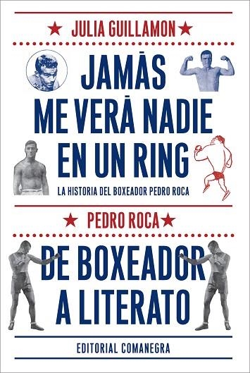 JAMAS ME VERA NADIE EN UN RING DE BOXEADOR A LITERATO LA HISTORIA DEL BOXEADOR PEDRO ROCA | 9788416033102 | ROCA,PEDRO