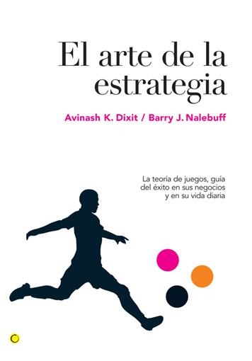 ARTE DE LA ESTRATEGIA. LA TEORIA DE JUEGOS, GUIA DEL EXITO EN SUS NEGOCIOS Y EN SU VIDA DIARIA | 9788495348524 | NALEBUFF,BARRY J. DIXIT, AVINASH K.