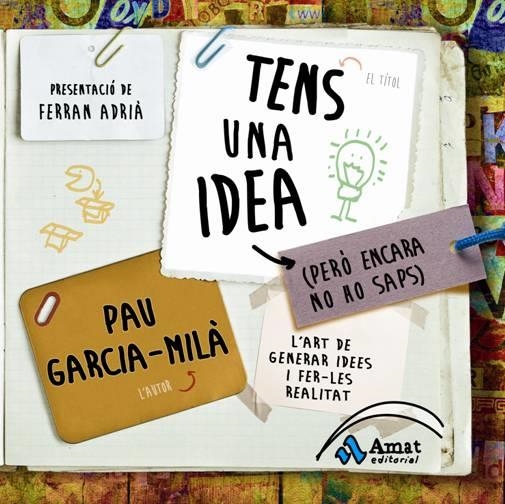 TENS UNA IDEA ( PERO ENCARA NO HO SAPS) L,ART DE GENERAR IDEES I FER-LES REALITAT | 9788497354202 | GARCIA-MILA,PAU