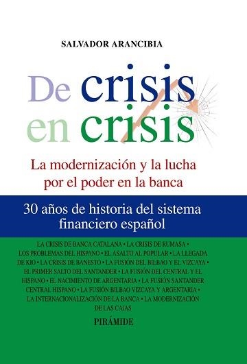 DE CRISIS EN CRISIS. LA MODERNIZACION Y LA LUCHA POR EL PODER EN LA BANCA. 30 AÑOS DE HISTORIA DEL SISTEMA FINANCIERO ESPAÑOL | 9788436824537 | ARANCIBIA,SALVADOR