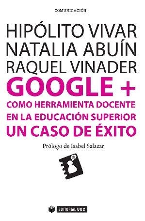 GOOGLE+ COMO HERRAMIENTA DOCENTE EN LA EDUCACION SUPERIOR. UN CASO DE EXITO | 9788490645017 | VIVAR,HIPOLITO ABUIN,NATALIA VINADER,RAQUEL