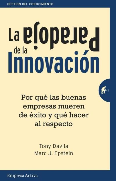 PARADOJA DE LA INNOVACION. POR QUE LAS BUENAS EMPRESAS MUEREN DE EXITO Y QUE HACER AL RESPECTO | 9788492921133 | EPSTEIN,MARC DAVILA,TONY