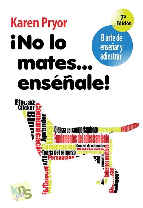 NO LO MATES ...ENSEÑALE! EL ARTE DE ENSEÑAR Y ADIESTRAR (PERRO) | 9788493323295 | PRYOR,KAREN