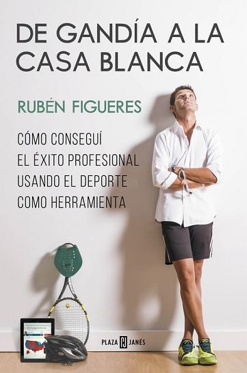 DE GANDIA A LA CASA BLANCA. COMO CONSEGUI EL EXITO PROFESIONAL USANDO EL DEPORTE COMO HERRAMIENTA | 9788401347276 | FIGUERES,RUBEN