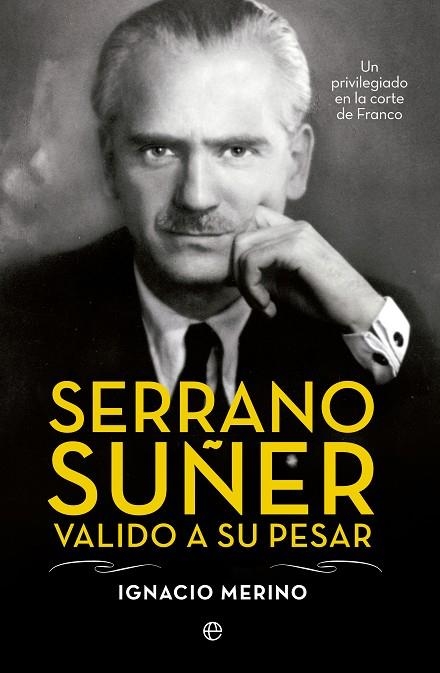 SERRANO SUÑER VALIDO A SU PESAR. UN PRIVILEGIADO EN LA CORTE DE FRANCO | 9788499709741 | MERINO,IGNACIO