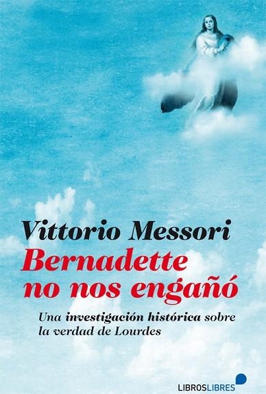 BERNADETTE NO NOS ENGAÑO. UNA INVESTIGACION HISTORICA SOBRE LA VERDAD DE LOURDES. | 9788415570363 | MESSORI,VITTORIO