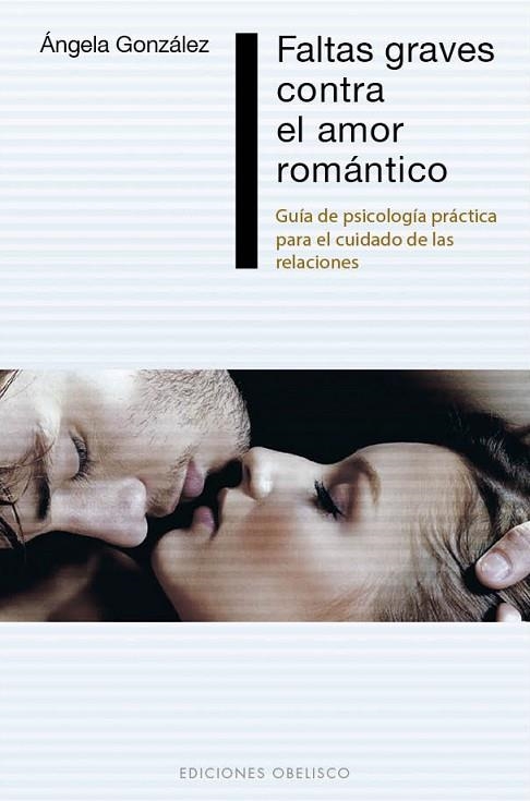 FALTAS GRAVES CONTRA EL AMOR ROMANTICO. GUIA DE PSICOLOGIA PRACTICA PARA EL CUIDADO DE LAS RELACIONES | 9788416192380 | GONZALEZ,ANGELA