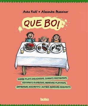 QUE BO! SOBRE PLATS DELICIOSOS, CUINATS FASTIGOSOS, ESTOFATS OLOROSOS,MENJARS FLATOSOS, ENTREPANS ASSORTITS I ALTRES MENJARS EXQUISITS | 9788416003075 | KUHL,ANKE MAXEINER,ALEXANDRA