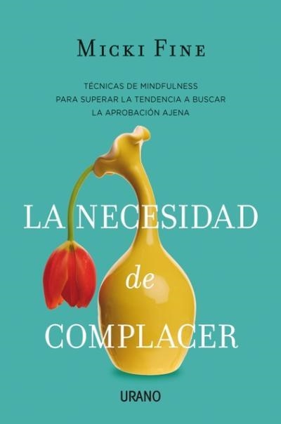 NECESIDAD DE COMPLACER TECNICAS MINDFULNESS PARA SUPERAR LA TENDENCIA A BUSCAR LA APROBACION AJENA | 9788479539009 | FINE,MICKI