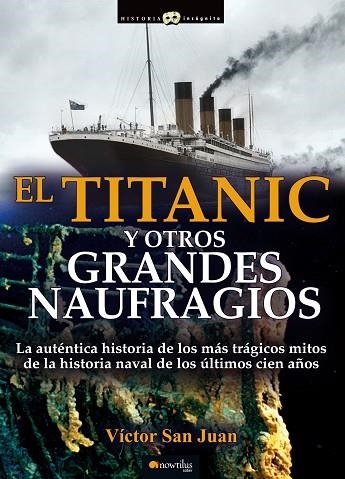 TITANIC Y OTROS GRANDES NAUFRAGIOS. LA AUTENTICA HISTORIA DE LOS MAS TRAGICOS MITOS DE LA HISTORIA NAVAL DE LOS ULTIMOS CIEN AÑOS | 9788499676357 | SAN JUAN,VICTOR