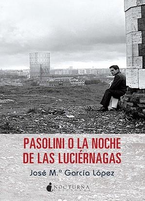 PASOLINI O LA NOCHE DE LAS LUCIERNAGAS | 9788494286230 | GARCIA LOPEZ,JOSE MARIA