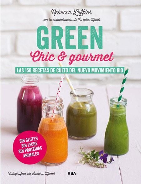 GREEN CHIC AND GOURMET. LAS 150 RECETAS DE CULTO DEL NUEVO MOVIMIENTO BIO | 9788415541882 | LEFFLER,REBECCA