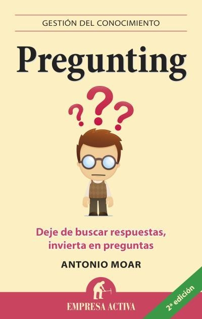 PREGUNTING. DEJE DE BUSCAR RESPUESTAS, INVIERTA EN PREGUNTAS | 9788496627550 | MOAR,ANTONIO