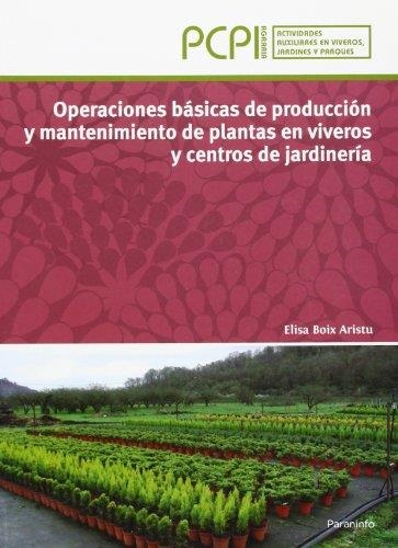 OPERACIONES BASICAS DE PRODUCCION Y MANTENIMIENTO DE PLANTAS EN VIVEROS Y CENTROS DE JARDINERIA | 9788497328791 | BOIX ARISTU,ELISA