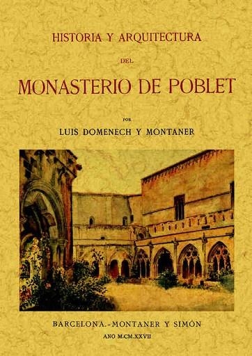 HISTORIA Y ARQUITECTURA DEL MONASTERIO DE POBLET | 9788490013915 | DOMENECH Y MONTANER,LUIS