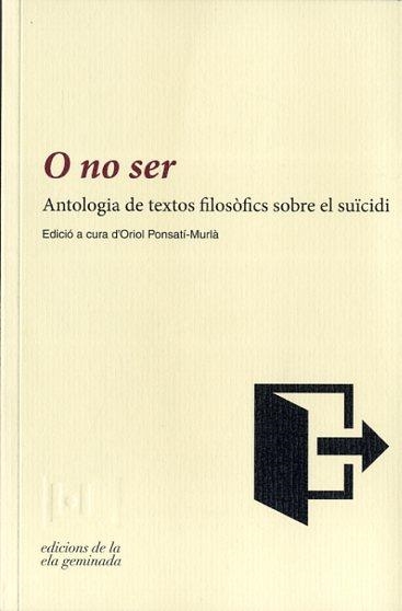 O NO SER. ANTOLOGIA DE TEXTOS FILOSOFICS SOBRE EL SUICIDI | 9788494342417 | PONSATI-MURIA,ORIOL