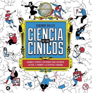 CIENCIA DE LOS CINICOS. GRANDES TEORIAS ILUSTRADAS PARA ENTENDER LA VIDA, EL MUNDO Y LA ESTUPIDEZ HUMANA | 9788403015166 | SALLES,EDUARDO