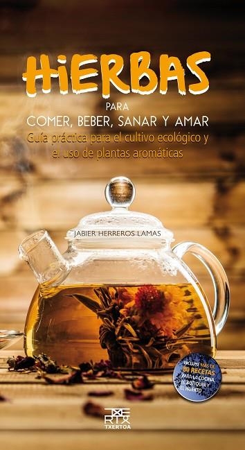 HIERBAS PARA COMER, BEBER,SANAR Y AMAR. GUIA PRACTICA PARA EL CULTIVO ECOLOGICO Y EL USO DE PLANTAS AROMATICAS | 9788471485540 | HERREROS LAMAS,JABIER