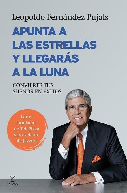 APUNTA A LAS ESTRELLAS Y LLEGARAS A LA LUNA. CONVIERTE TUS SUEÑOS EN EXITOS. PRESIDENTE DE JAZZTEL Y FUNDADOR DE TELEPIZZA | 9788467043044 | FERNANDEZ PUJALS,LEOPOLDO