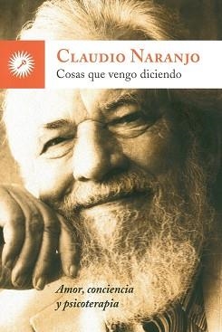 COSAS QUE VENGO DICIENDO. AMOR, CONCIENCIA Y PSICOTERAPIA | 9788416145140 | NARANJO,CLAUDIO