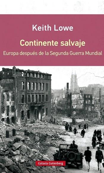 CONTINENTE SALVAJE. EUROPA DESPUES DE LA SEGUNDA GUERRA MUNDIAL | 9788416072637 | LOWE,KEITH