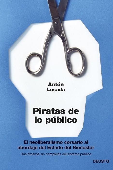 PIRATAS DE LO PUBLICO. EL NEOLIBERALISMO CORSARIO AL ABORDAJE DEL ESTADO DEL BIENESTAR. UNA DEFENSA SIN COMPLEJOS DEL SISTEMA PUBLICO | 9788423417148 | LOSADA,ANTON