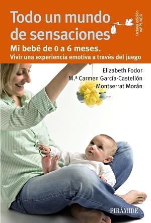 TODO UN MUNDO DE SENSACIONES. MI BEBE DE 0 A 6 MESES. VIVIR UNA EXPERIENCIA EMOTIVA A TRAVES DEL JUEGO | 9788436829921 | FODOR,ELIZABETH MORAN,MONTSERRAT GARCIA-CASTELLON,MARIA DEL CARMEN