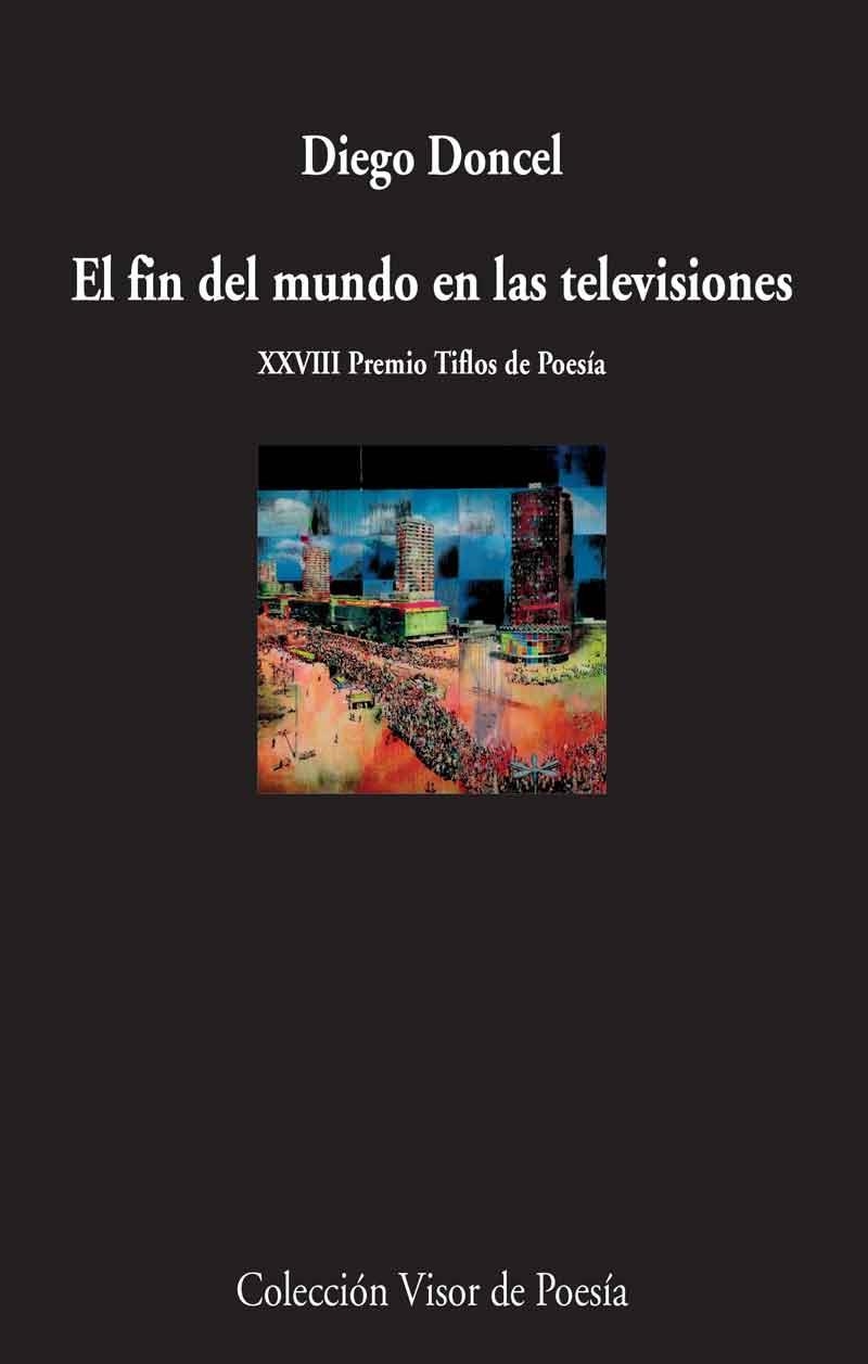 FIN DEL MUNDO EN LAS TELEVISIONES. XXVIII PREMIO TIFLOS DE POESIA | 9788498959154 | DONCEL,DIEGO