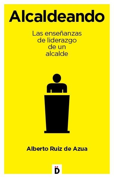 ALCALDEANDO. LAS ENSEÑANZAS DE LIDERAZGO DE UN ALCALDE | 9788494295942 | RUIZ DE AZUA,ALBERTO