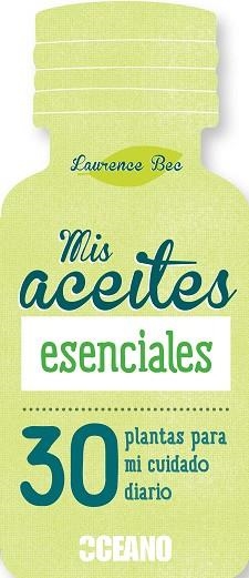 MIS ACEITES ESENCIALES. 30 PLANTAS PARA MI CUIDADO DIARIO | 9788475568836 | BEC,LAURENCE