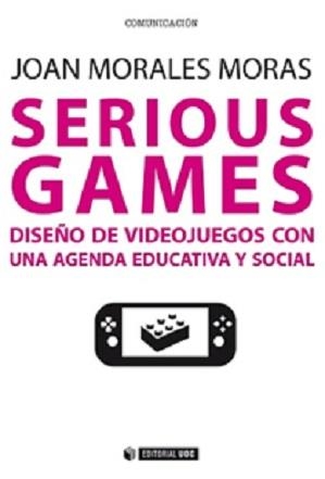 SERIOUS GAMES. DISEÑO DE VIDEOJUEGOS CON UNA AGENDA EDUCATIVA Y SOCIAL | 9788490646977 | MORALES MORAS,JOAN