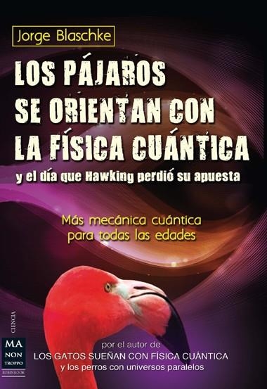 PAJAROS SE ORIENTAN CON LA FISICA CUANTICA Y EL DIA QUE HAWKING PERDIO SU APUESTA. MAS MECANICA CUANTICA PARA TODAS LAS EDADES | 9788415256410 | BLASCHKE,JORGE