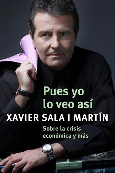 PUES YO LO VEO ASI. SOBRE LA CRISIS ECONOMICA Y MAS... | 9788401389931 | SALA I MARTIN,XAVIER