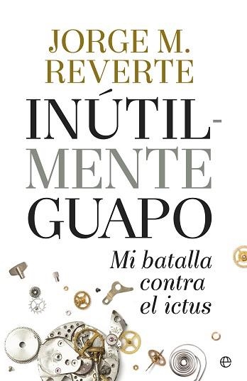 INUTILMENTE GUAPO. MI BATALLA CONTRA EL ICTUS | 9788490604533 | REVERTE M.,JORGE