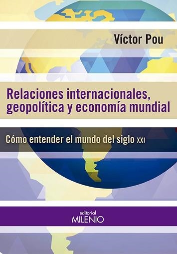 RELACIONES INTERNACIONALES, GEOPOLITICA Y ECONOMIA MUNDIAL. COMO ENTENDER EL MUNDO DEL S.XXI | 9788497436892 | POU,VICTOR