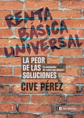 RENTA BASICA UNIVERSAL. LA PEOR DE LAS SOLUCIONES (A EXCEPCION DE TODAS LAS DEMAS) | 9788494343391 | PEREZ,JOSE ANTONIO