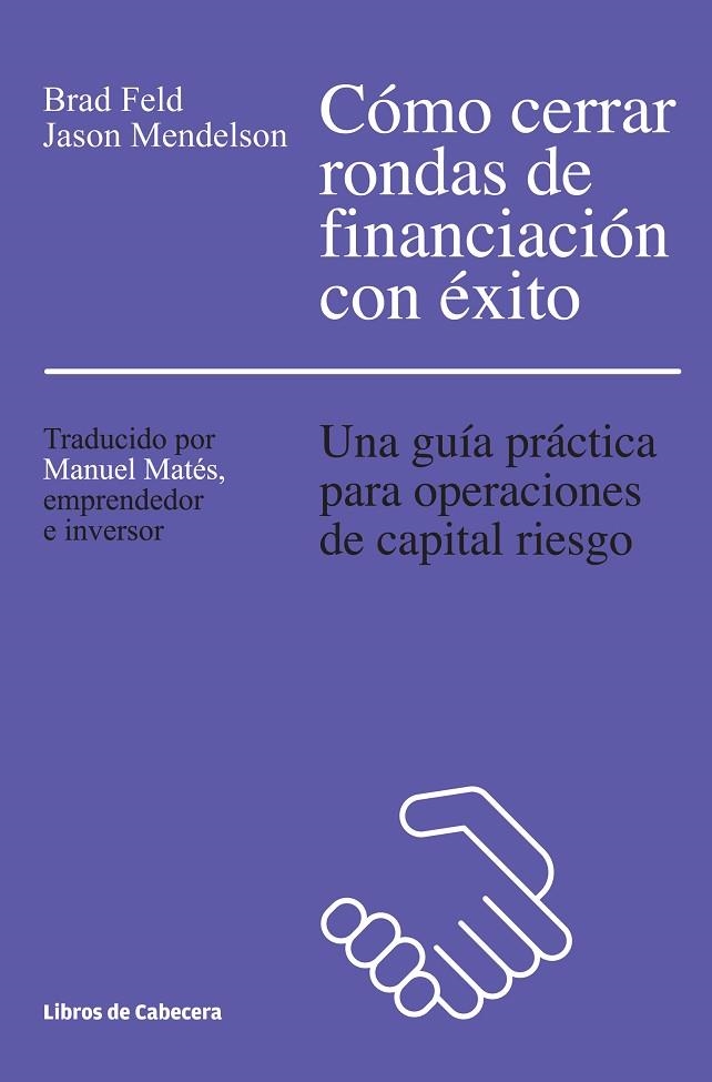 COMO CERRAR RONDAS DE FINANCIACION CON EXITO. UNA GUIA PRACTICA PARA OPERACIONES DE CAPITAL RIESGO | 9788494374265 | FELD,BRAD MENDELSON,JASON