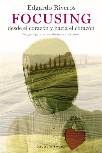 FOCUSING DESDE EL CORAZON Y HACIA EL CORAZON. UNA GUIA PARA LA TRANSFORMACION PERSONAL | 9788433027900 | RIVEROS,EDGARDO