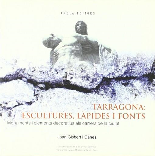 TARRAGONA ESCULTURES LAPIDES I FONTS. MONUMENTS I ELEMENTS DECORATIUS ALS CARRERS DE LA CIUTAT | 9788495985248 | GISBERT I CANES,JOAN