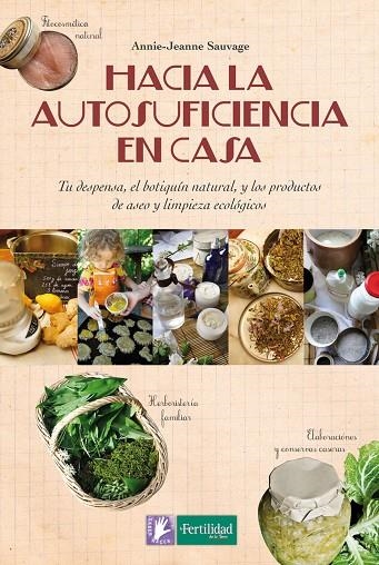 HACIA LA AUTOSUFICIENCIA EN CASA. TU DESPENSA, EL BOTIQUIN NATURAL Y LOS PRODUCTOS DE ASEO Y LIMPIEZA ECOLOGICOS | 9788494369315 | SAUVAGE,ANNIE-JEANNE